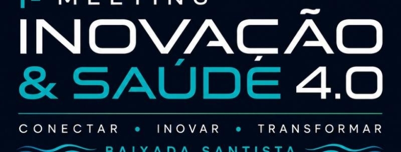 Evento: 1º Meeting Inovação & Saúde 4.0 da Baixada Santista