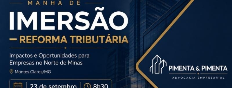 MANHÃ DE IMERSÃO - REFORMA TRIBUTÁRIA: Impactos e Oportunidades para Empresas no Norte de Minas