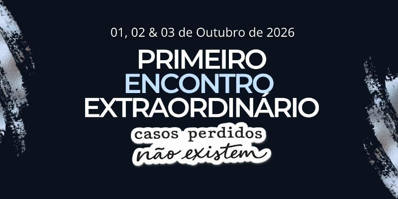 Evento: PRIMEIRO ENCONTRO EXTRAORDINÁRIO - CASOS PERDIDOS NÃO EXISTEM