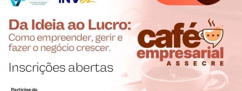Café Empresarial - Da Ideia ao Lucro: como empreender, gerir e fazer o negócio crescer