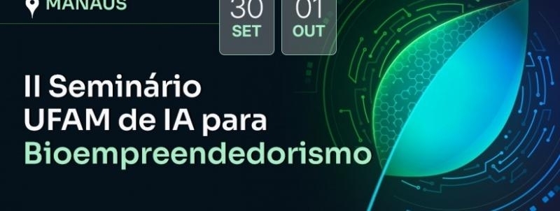 II Seminário UFAM de IA para Bioempreendedorismo