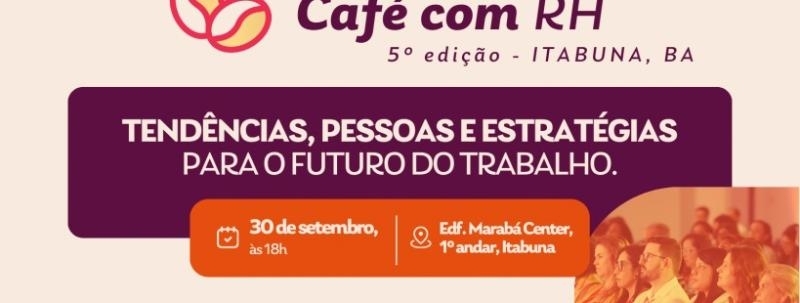 5º Café com RH | @NÚCLEOSUL - Itabuna | Tendências, pessoas e estratégias para o futuro do trabalho