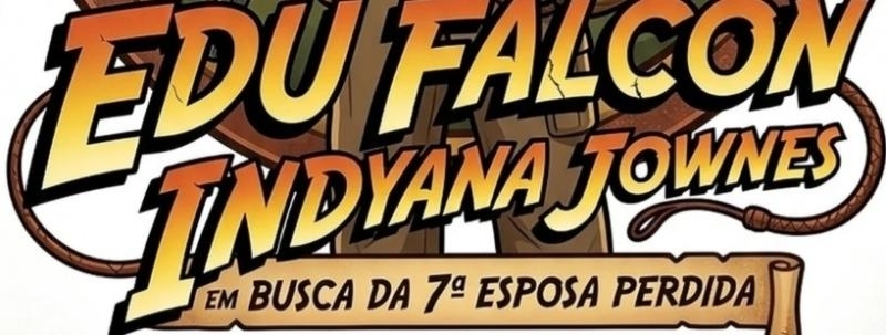 Evento: StandUp Comedy Eduardo Falcon Amante Profissional em: Edu Indyana Jownes em Busca 7ª Esposa Perdida