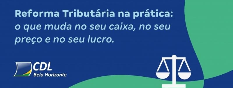 Reforma Tributária na prática: o que muda no seu caixa, no seu preço e no seu lucro
