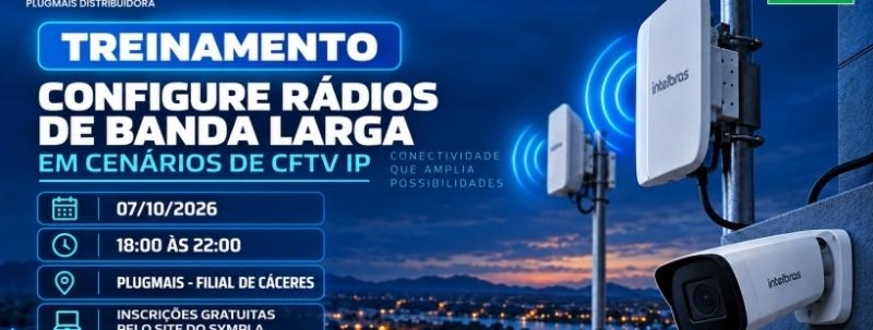 Evento: CÁCERES MT -  CONFIGURE RÁDIOS DE BANDA LARGA EM CENÁRIOS DE CFTV IP