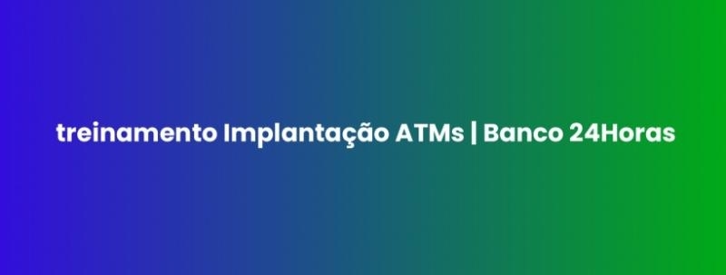 Turma 02 | Treinamento Implantação ATMs | Banco 24Horas