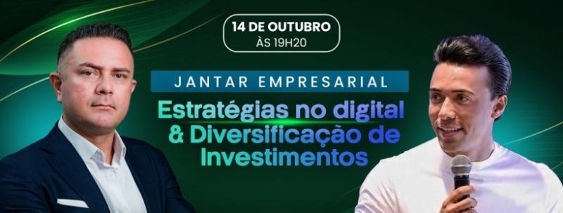 JANTAR EMPRESARIAL - ESTRÁTEGIAS NO DIGITAL & DIVERSIFICAÇÃO DE INVESTIMENTO.