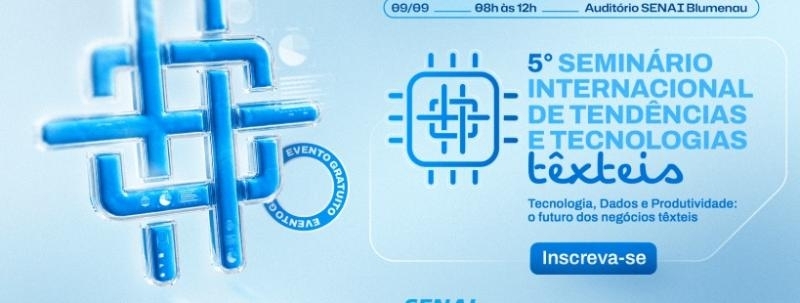 5º Seminário Internacional de Tendências e Tecnologias Têxteis: Tecnologia, dados e produtividade