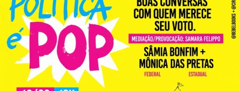 Evento: POLÍTICA É POP #1 COM Sâmia Bomfim e Mônica das Pretas e mediação de Samara Felippo
