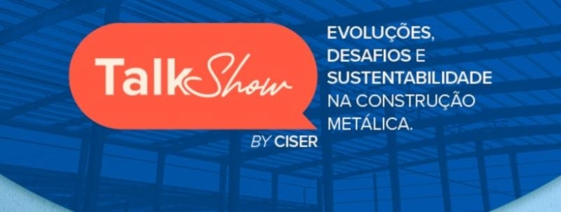 Talkshow By Ciser: Evoluções, desafios e sustentabilidade na construção metálica