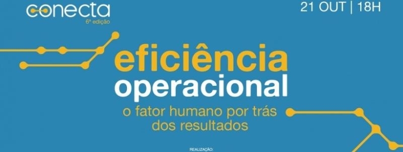 Conecta - 6ª edição: Eficiência Operacional - O fator humano por trás dos resultados.